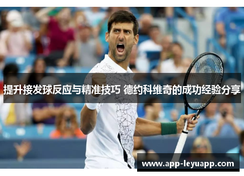 提升接发球反应与精准技巧 德约科维奇的成功经验分享
