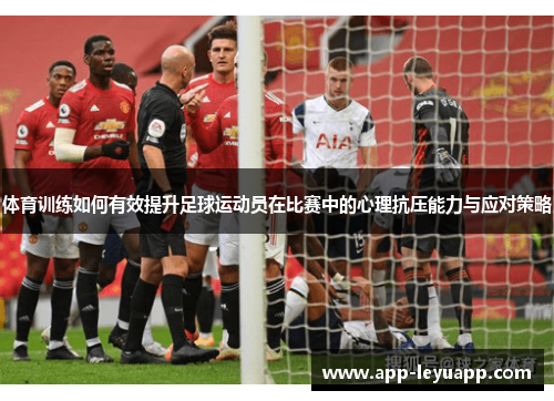 体育训练如何有效提升足球运动员在比赛中的心理抗压能力与应对策略