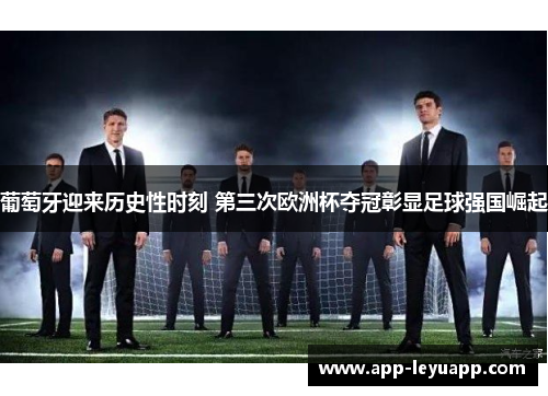 葡萄牙迎来历史性时刻 第三次欧洲杯夺冠彰显足球强国崛起