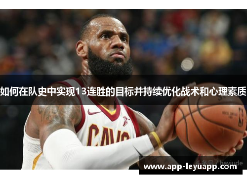 如何在队史中实现13连胜的目标并持续优化战术和心理素质