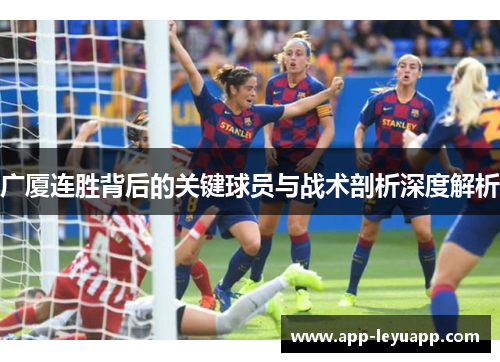 广厦连胜背后的关键球员与战术剖析深度解析