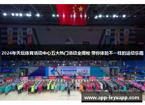 2024年天坛体育活动中心五大热门活动全揭秘 带你体验不一样的运动乐趣