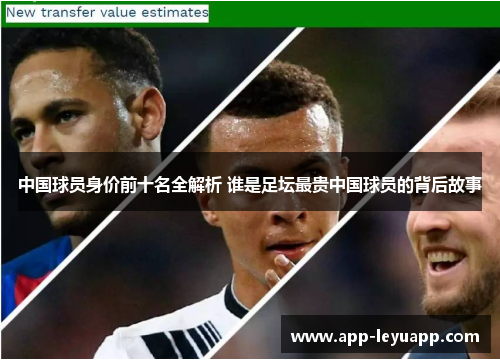中国球员身价前十名全解析 谁是足坛最贵中国球员的背后故事