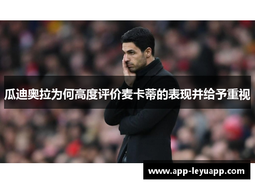 瓜迪奥拉为何高度评价麦卡蒂的表现并给予重视