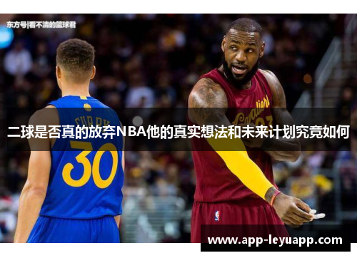 二球是否真的放弃NBA他的真实想法和未来计划究竟如何