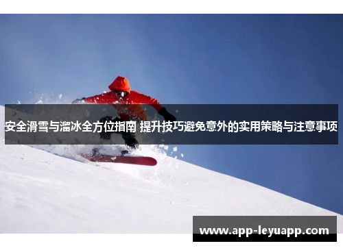 安全滑雪与溜冰全方位指南 提升技巧避免意外的实用策略与注意事项