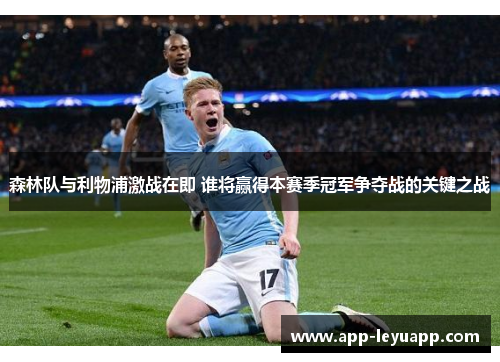 森林队与利物浦激战在即 谁将赢得本赛季冠军争夺战的关键之战