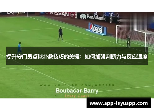 提升守门员点球扑救技巧的关键：如何加强判断力与反应速度