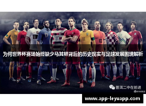 为何世界杯赛场始终缺少马其顿背后的历史现实与足球发展困境解析
