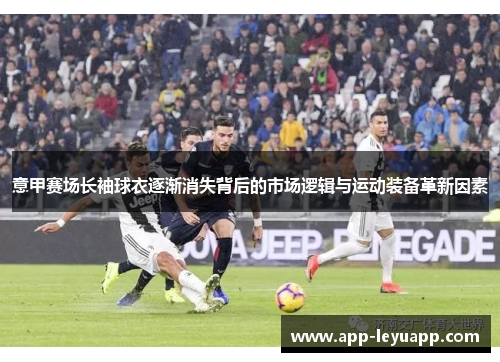 意甲赛场长袖球衣逐渐消失背后的市场逻辑与运动装备革新因素