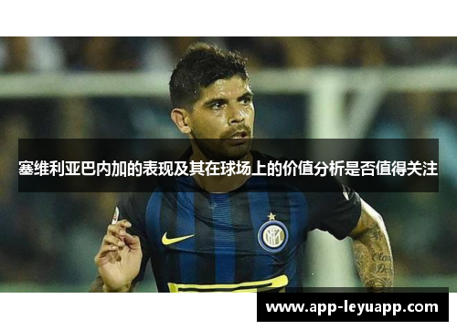 塞维利亚巴内加的表现及其在球场上的价值分析是否值得关注