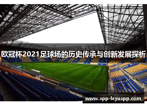 欧冠杯2021足球场的历史传承与创新发展探析